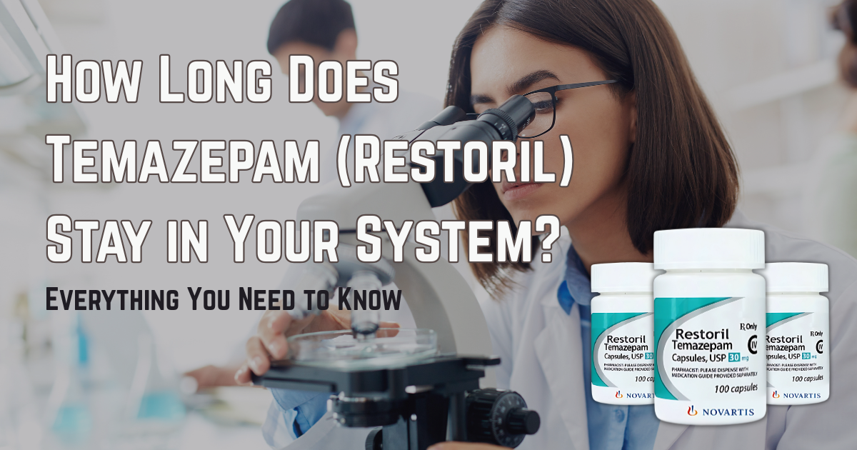 How Long Does Temazepam (Restoril) Stay in Your System? Everything You Need to Know