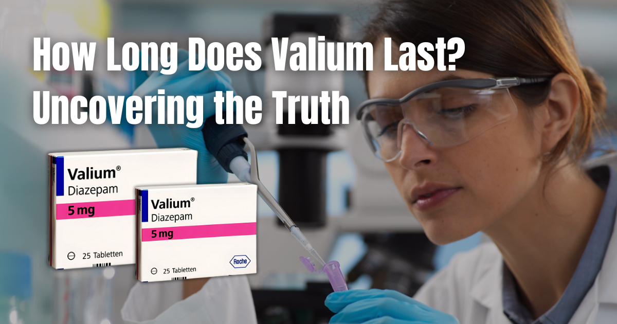 How Long Does Valium Last? Uncovering the Truth