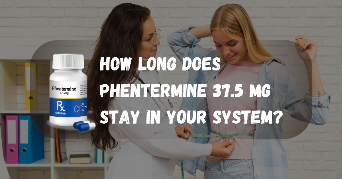 How Long Does Phentermine 37.5 mg Stay in Your System