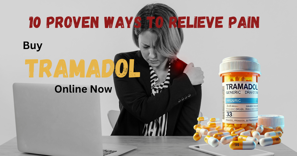 10 Proven Ways to Relieve Pain: Buy Tramadol Online Now